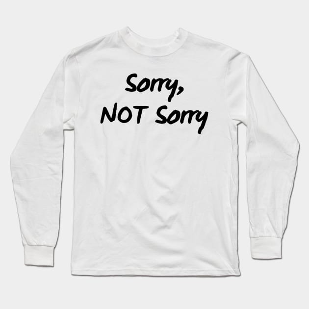 Sorry, Not Sorry. Sarcastic Quote. Long Sleeve T-Shirt by That Cheeky Tee